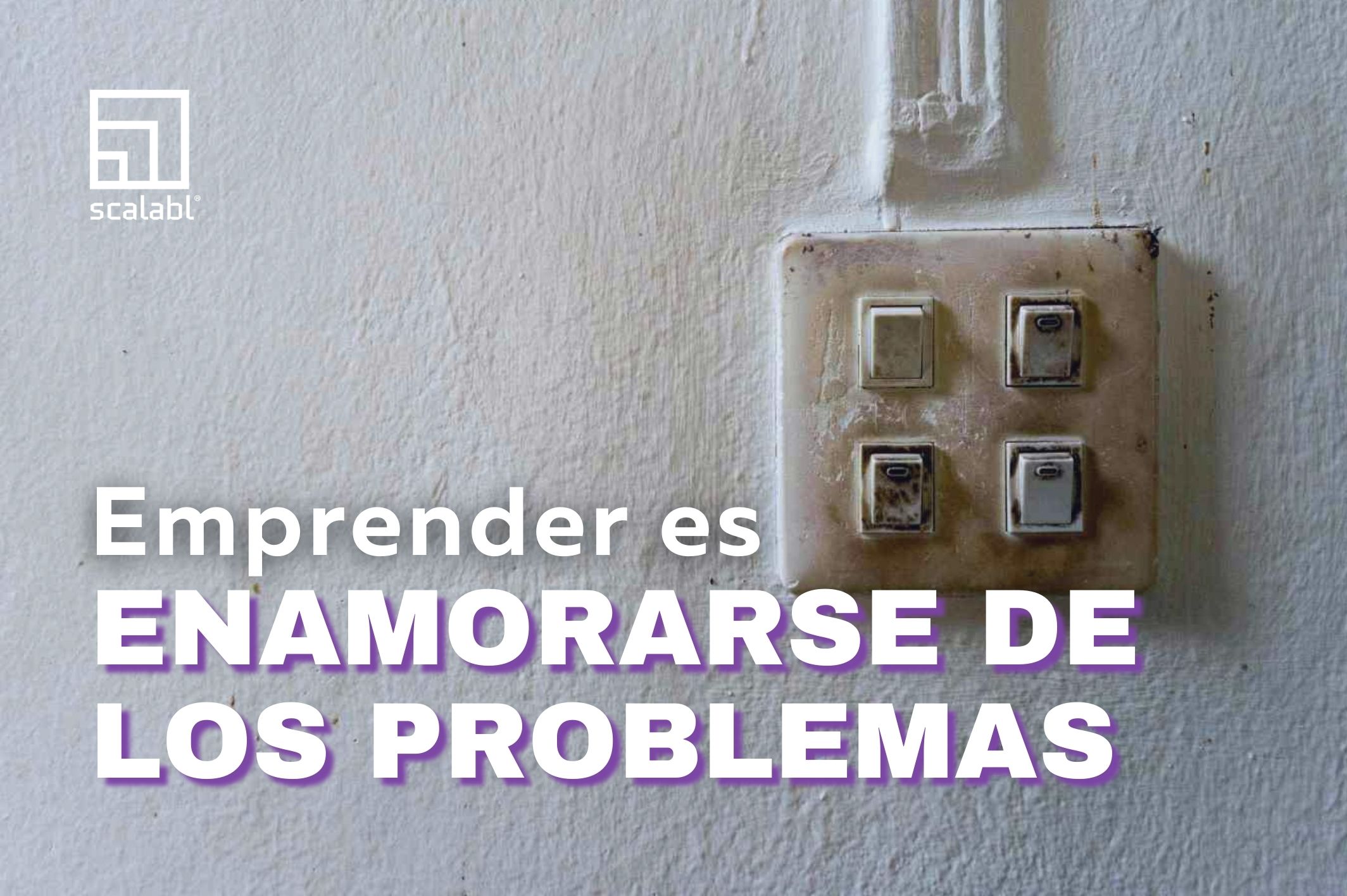 Emprender es enamorarse de los problemas